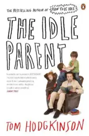 The Idle Parent: Why Less Means More When Raising Kids by Tom Hodgkinson Paperba