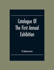 Catalogue Of The First Annual Exhibition Of The Society Of Independent Artists (Incorporated) Grand Central Palace From April 10Th To May 6Th. Inclusive