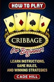 How to Play Cribbage for Beginners: Learn Instructions, Game Rules, and Winning Strategies