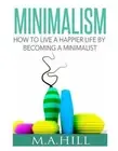 How to Live a Happier Life by Becoming a Minimalist by M.A. Hill (English) Paper