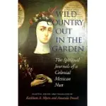 A WILD COUNTRY OUT IN THE GARDEN: THE SPIRITUAL JOURNALS OF A COLONIAL MEXICAN NUN