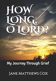 HOW LONG, O LORD?: My Journey Through Grief.