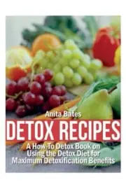 Detox Recipes: A How-To Detox Book on Using the Detox Diet for Maximum Detoxific