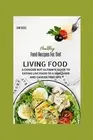 Living Food: A Concise But Ultimate Guide to Eating Live Food to a Healthier and