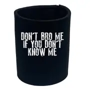 Dont Bro Me If You Dont Know Me - Funny Novelty Stubby Holder