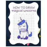 HOW TO DRAW MAGICAL UNICORNS: HOW TO DRAW MAGICAL UNICORNS FOR KIDS DREAM COME TRUE AMAZING CUTE UNICORN KAWAII A STEP-BY-STEP DRAWING AND ACTIVITY