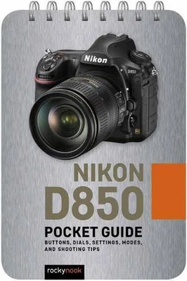 Nikon D850: Pocket Guide: Buttons, Dials, Settings, Modes, and Shooting Tips by