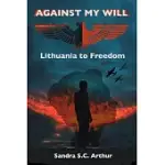 AGAINST MY WILL: LITHUANIA TO FREEDOM