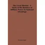 THE GREAT ILLUSION - A STUDY OF THE RELATION OF MILITARY POWER TO NATIONAL ADVANTAGE
