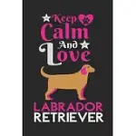 KEEP CALM AND LOVE LABRADOR RETRIEVER: BEST GIFT FOR LABRADOR RETRIEVER LOVERS, 6X9 INCH 100 PAGES CHRISTMAS & BIRTHDAY GIFT / JOURNAL / NOTEBOOK / DI
