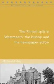 The Parnell split in Westmeath: The bishop and the newspaper editor by Michael N