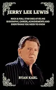 JERRY LEE LEWIS: ROCK & ROLL STAR DIES AT 87; HIS BIOGRAPHY, CAREER, ACHIEVEMENTS AND EVERYTHING YOU NEED TO KNOW