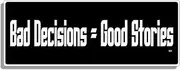 Gear Tatz - Bad Decisions = Good Stories - Naughty, Funny - Bumper Sticker - 8 x 3 inches, Vinyl - Professionally Made in The USA (Vinyl, X1)