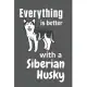 Everything is better with a Siberian Husky: For Siberian Husky Dog Fans