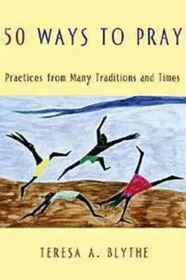 50 Ways to Pray: Practices from Many Traditions And Times