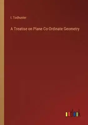 A Treatise on Plane Co-Ordinate Geometry