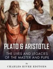 Plato and Aristotle: The Lives and Legacies of the Master and Pupil by Charles R