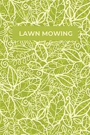 Lawn Mowing Log Book: Yard Maintenance And Landscaping Business | Lawn Mowing Service Appointment Book | Lawn Care Business Book
