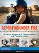 Reporting Under Fire ─ 16 Daring Women War Correspondents and Photojournalists