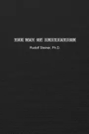The Way of Initiation: How to Attain Knowledge of the Higher Worlds by Rudolf St
