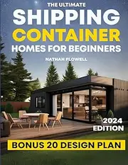 The Ultimate Shipping Container Homes for Beginners: A complete guide to build step by step your affordable and cozy Home. Including Technics FAQ and many plan ideas for a really Masterpiece.