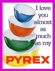 I LOVE YOU ALMOST AS MUCH AS MY PYREX 2" x 3" Fridge MAGNET VINTAGE ART FUNNY