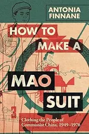How to Make a Mao Suit: Clothing the People of Communist China, 1949–1976