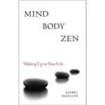 MIND BODY ZEN: WAKING UP TO YOUR LIFE