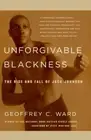 Unforgivable Blackness: The Rise and Fall of Jack Johnson by Ward, Geoffrey C.