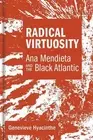 Radical Virtuosity: Ana Mendieta and the Black Atlantic by Genevieve Hyacinthe (
