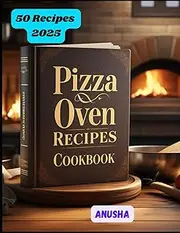 Outdoor Pizza Oven Recipes Cookbook: Homemade Pizza Baking Techniques