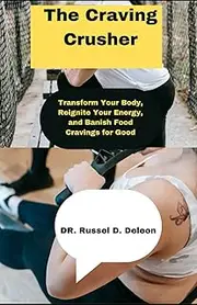 The Craving Crusher: Transform Your Body, Reignite Your Energy, and Banish Food Cravings for Good