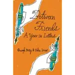 BETWEEN FRIENDS: A YEAR IN LETTERS