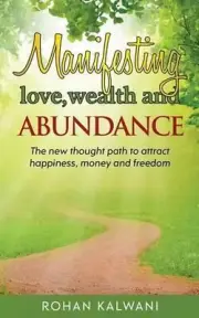 Manifesting Love, Wealth and Abundance: The new thought path to attract happines