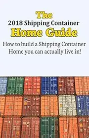 The 2018 Shipping Container Home Guide: How to build a shipping container home you can actually live in!