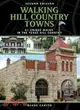 Walking Hill Country Towns: 41 Unique Walks in the Texas Hill Country