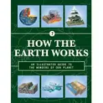 HOW THE EARTH WORKS: AN ILLUSTRATED GUIDE TO THE WONDERS OF OUR PLANET