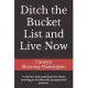 Ditch the Bucket List and Live Now: A memoir and workbook for those wanting to live life with purpose and passion.