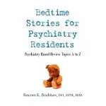 BEDTIME STORIES FOR PSYCHIATRY RESIDENTS: PSYCHIATRY BOARD REVIEW TOPICS A TO Z