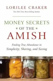 Money Secrets of the Amish : Finding True Abundance in Simplicity, Sharing, a...