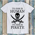 TO ERR IS HUMAN TO ARR IS PIRATE 有趣的禮物 T 恤 T 恤 M1265