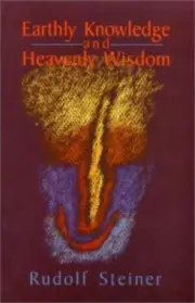 Earthly Knowledge and Heavenly Wisdom by Rudolf Steiner [Paperback, 147 pages]