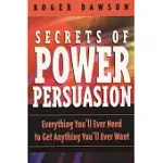 SECRETS OF POWER PERSUASION: EVERYTHING YOU’LL EVER NEED TO GET ANYTHING YOU’LL EVER WANT