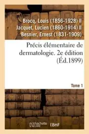 Precis elementaire de dermatologie. Tome 1. 2e edition