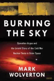 Burning the Sky: Operation Argus and the Untold Story of the Cold War Nuclear