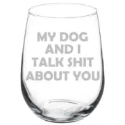 My Dog And I Talk About You Funny Stemmed / Stemless Wine Glass