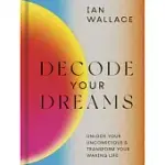 DECODE YOUR DREAMS: UNLOCK YOUR UNCONSCIOUS. MANIFEST YOUR DESIRES.