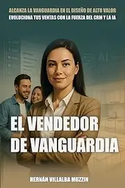 El Vendedor de Vanguardia: Alcanza la Vanguardia en el Diseño de Alto Valor