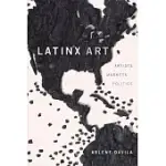 LATINX ART: ARTISTS, MARKETS, AND POLITICS