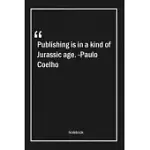 PUBLISHING IS IN A KIND OF JURASSIC AGE. -PAULO COELHO: LINED GIFT NOTEBOOK WITH UNIQUE TOUCH - JOURNAL - LINED PREMIUM 120 PAGES -AGE QUOTES-